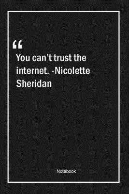 You can’’t trust the internet. -Nicolette Sheridan: Lined Gift Notebook With Unique Touch - Journal - Lined Premium 120 Pages -computers Quotes-