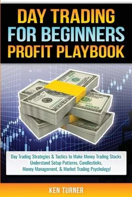Day Trading Profit Playbook: Day Trading Strategies & Tactics to Make Money Trading Stocks Understand Setup Patterns, Candlesticks, Money Managemen