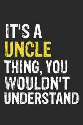 It’’s A UNCLE Thing, You Wouldn’’t Understand Gift for UNCLE Lover, UNCLE Life is Good Notebook a Beautiful: Lined Notebook / Journal Gift, It’’s A UNCLE