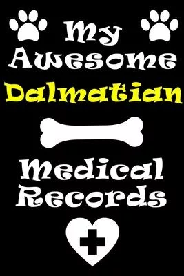 My Dalmatian Medical Records Notebook / Journal 6x9 with 120 Pages Keepsake Dog log: for Dalmatian lover Vaccinations, Vet Visits, Pertinent Info and