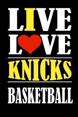 Live Love KNICKS Basketball and i love KNICKS: This Journal is for KNICKS fans and it WILL Help you to organize your life and to work on your goals: P