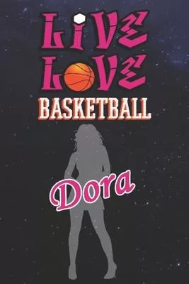 Live Love Basketball Dora: The Perfect Notebook For Proud Basketball Fans Or Players - Forever Suitbale Gift For Girls - Diary - College Ruled -
