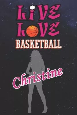 Live Love Basketball Christine: The Perfect Notebook For Proud Basketball Fans Or Players - Forever Suitable Gift For Girls - Diary - College Ruled -