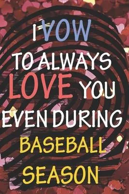 I Vow to Always Love You Even During Baseball Season: / Perfect As A valentine’’s Day Gift Or Love Gift For Boyfriend-Girlfriend-Wife-Husband-Fiance-Lo