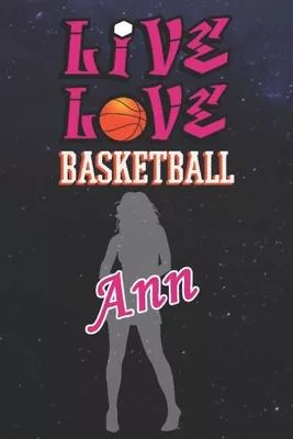 Live Love Basketball Ann: The Perfect Notebook For Proud Basketball Fans Or Players - Forever Suitable Gift For Girls - Diary - College Ruled -