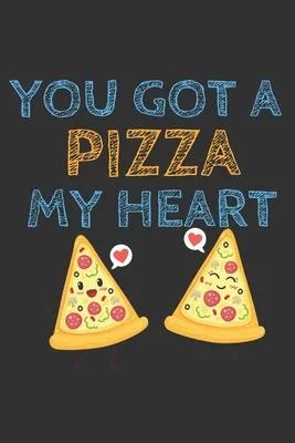 You got a pizza my heart: Valentine’’s Day Gift Journal Notebook For Your Wife, Husband, Girlfriend, Boyfriend, Girls & Boys!: White Blank Lined