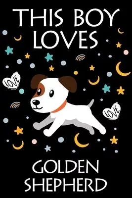 This Boy Loves Golden Shepherd Notebook: Simple Notebook, Awesome Gift For Boys, Decorative Journal for Golden Shepherd Lover: Notebook /Journal Gift,