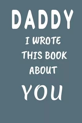 DADDY I Wrote This Book About You: Fill In The Blank Book For What You Love About DAD . Perfect For dad’’s Birthday, Father’’s Day, Christmas Or Just To