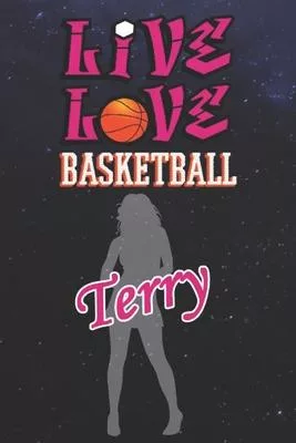 Live Love Basketball Terry: The Perfect Notebook For Proud Basketball Fans Or Players - Forever Suitbale Gift For Girls - Diary - College Ruled -