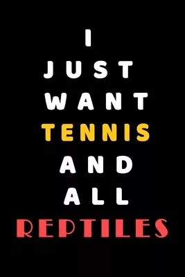 I JUST WANT Tennis AND ALL reptiles: Composition Book: Cute PET - DOGS -CATS -HORSES- ALL PETS LOVERS NOTEBOOK & JOURNAL gratitude and love pets and a