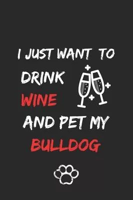I just want to drink wine and pet my bulldog Notebook funny pets owner Gift: Lined Notebook / Journal Gift, 120 Pages, 6x9, Soft Cover, Matte Finish
