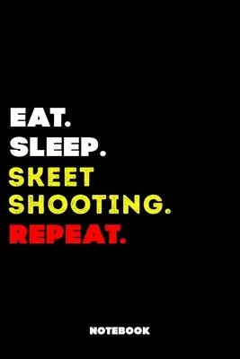 Eat Sleep Skeet Shooting Repeat: 120 Pages, 6x9, Soft Cover, Matte Finish, Lined Sport Journal, Funny Sport Notebook, perfect gift for Skeet Shooting