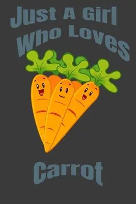 Just A Girl Who Loves Carrot: Carrot Lover Gifts for Girls, Funny Carrot Notebook, Gift for Carrot Loversx9 inch Christmas & Birthday