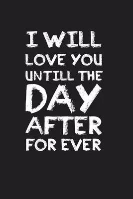 I will love you until the day after for ever: Valentines day journal for girl boy men and women