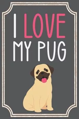 I Love my Pug: Lined Notebook / Journal. Ideal gift for pug lovers