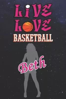 Live Love Basketball Beth: The Perfect Notebook For Proud Basketball Fans Or Players - Forever Suitable Gift For Girls - Diary - College Ruled -