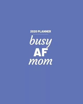 Busy AF Mom: 2020 Weekly and Monthly Planner Funny for Moms Blue