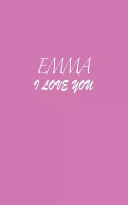 Emma: I LOVE YOU Emma Notebook Emotional valentine’’s gift: Lined Notebook / Journal Gift, 100 Pages, 5x8, Soft Cover, Matte