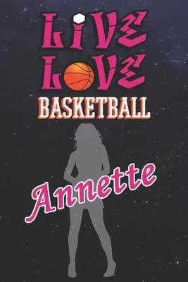 Live Love Basketball Annette: The Perfect Notebook For Proud Basketball Fans Or Players - Forever Suitable Gift For Girls - Diary - College Ruled -