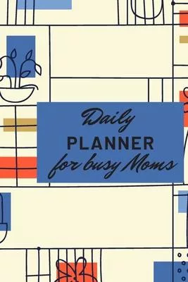 Daily Planner for busy Moms: Journal to manage Mom’’s time.