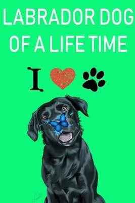 LABRADOR DOG OF A LIFE TIME - Notebook: Lined Black Labrador Retriever Notebook / Journal - Great Accessories & Gift Idea for Black Lab Owner & Lover.