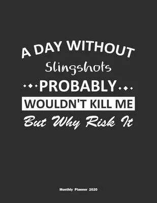 A Day Without Slingshots Probably Wouldn’’t Kill Me But Why Risk It Monthly Planner 2020: Monthly Calendar / Planner Slingshots Gift, 60 Pages, 8.5x11,