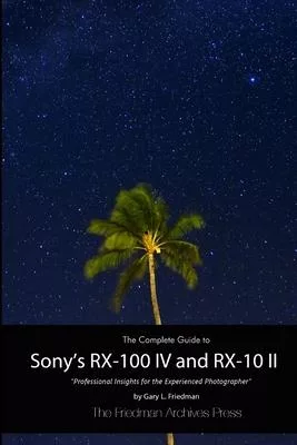 The Complete Guide to Sony’’s RX-100 IV and RX-10 II (B&W Edition)