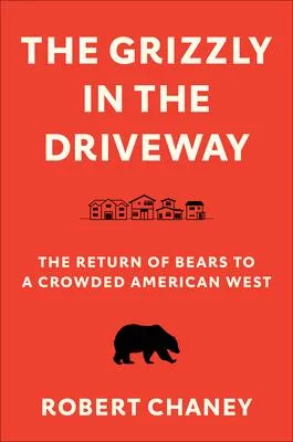 The Grizzly in the Driveway: The Return of Bears to a Crowded American West