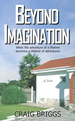 Beyond Imagination: When the adventure of a lifetime becomes a lifetime of adventures
