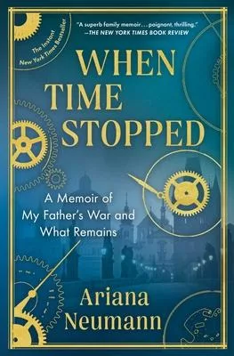 When Time Stopped: A Memoir of My Father’’s War and What Remains