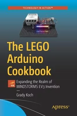 The Lego Arduino Cookbook: Expanding the Realm of Mindstorms Ev3 Invention