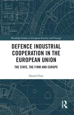 Defence Industrial Cooperation in the European Union: The State, the Firm and Europe