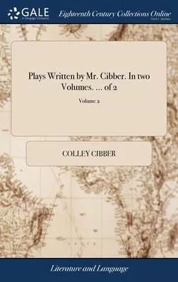 Plays Written by Mr. Cibber. In two Volumes. ... of 2; Volume 2