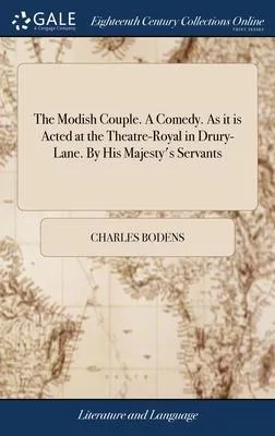 The Modish Couple. A Comedy. As it is Acted at the Theatre-Royal in Drury-Lane. By His Majesty’s Servants