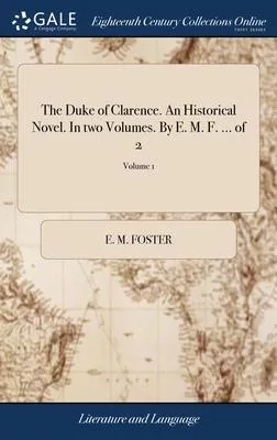 The Duke of Clarence. An Historical Novel. In two Volumes. By E. M. F. ... of 2; Volume 1