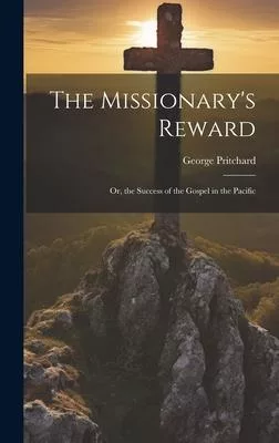 The Missionary’s Reward: Or, the Success of the Gospel in the Pacific