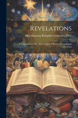 Revelations: A Companion to the ’New Gospel of Peace.’ According to Abraham