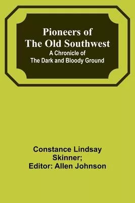 Pioneers of the Old Southwest: a chronicle of the dark and bloody ground