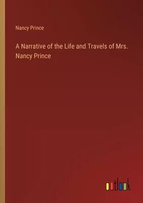 A Narrative of the Life and Travels of Mrs. Nancy Prince