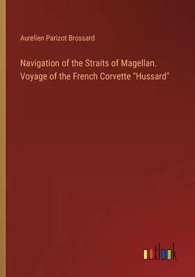 Navigation of the Straits of Magellan. Voyage of the French Corvette