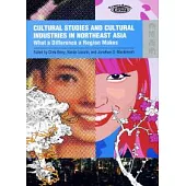 Cultural Studies and Cultural Industries in Northeast Asia: What a Difference a Region Makes