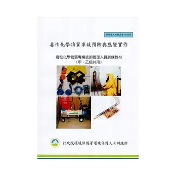 毒性化學物質事故預防與應變實作:毒性化學物質專業技術管理人員訓練教材(甲、乙級共用):環保證照訓練叢書003-033