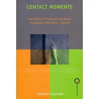 Contact Moments：The Politics of Intercultural Desire in Japanese Male-Queer Cultures