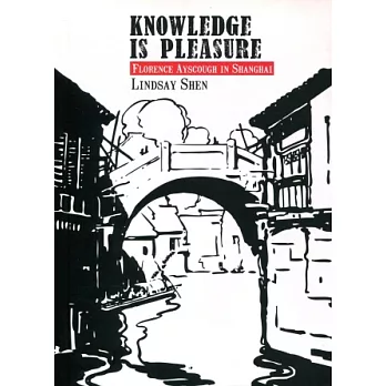 Knowledge Is Pleasure：Florence Ayscough in Shanghai