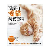 我的第一本愛貓飼養百科：【養貓專書全圖解】關於餵食、日常照料、營養補給、教養的58個愛喵大攻略!