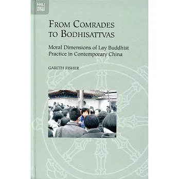 From Comrades to Bodhisattvas:Moral Dimensions of Lay Buddhist Practice in Contemporary China