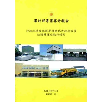 審計部專案審計報告:行政院環境保護署補助地方政府設置垃圾轉運站執行情形