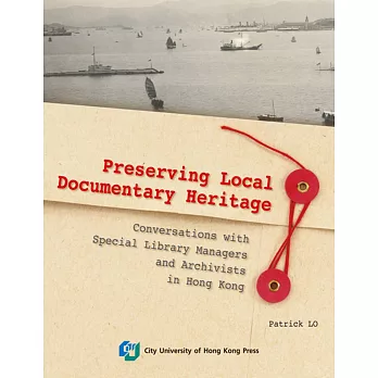 Preserving Local Documentary Heritage：Conversations with Special Library Managers and Archivists in Hong Kong