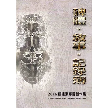 碑體‧敘事‧記錄簿:2016莊連東專題創作集