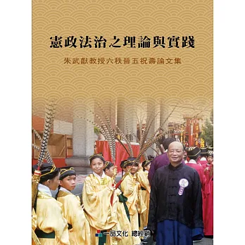 憲政法治之理論與實踐:朱武獻教授六秩晉五祝壽論文集
